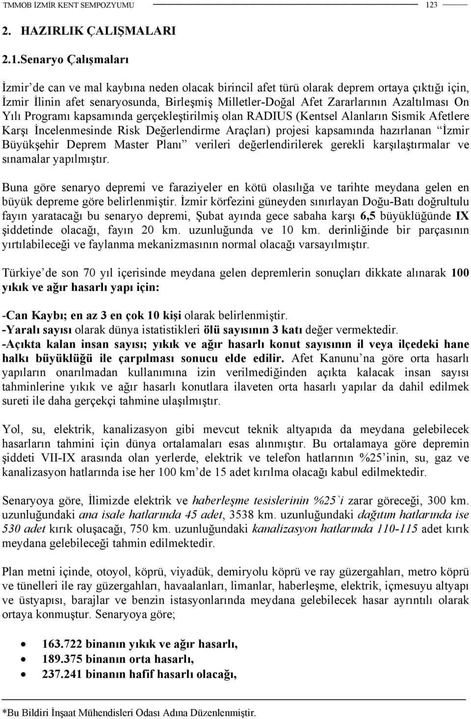 kapsamında hazırlanan İzmir Büyükşehir Deprem Master Planı verileri değerlendirilerek gerekli karşılaştırmalar ve sınamalar yapılmıştır.