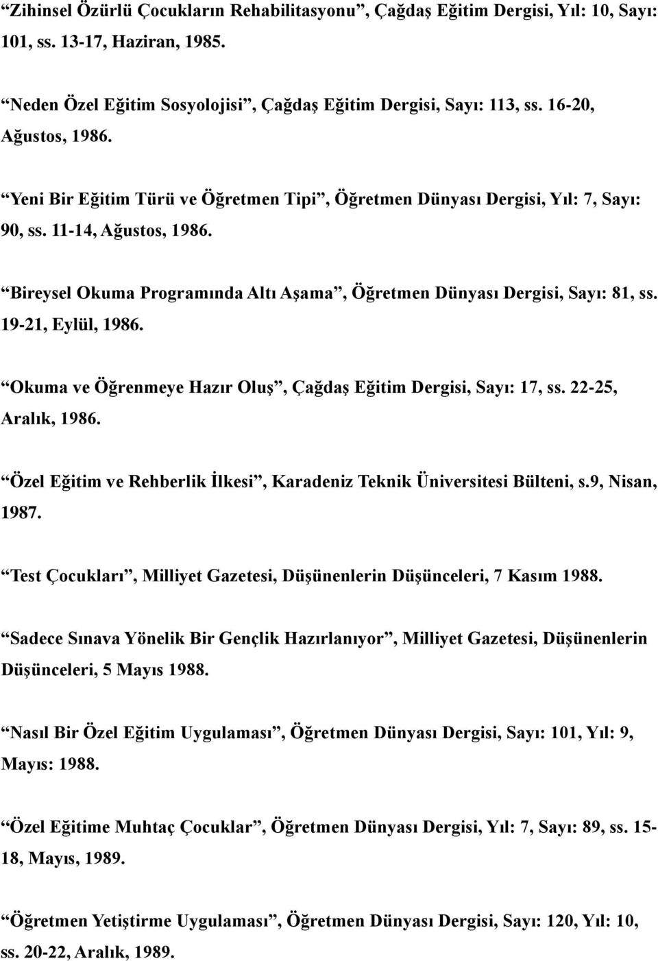 Bireysel Okuma Programında Altı Aşama, Öğretmen Dünyası Dergisi, Sayı: 81, ss. 19-21, Eylül, 1986. Okuma ve Öğrenmeye Hazır Oluş, Çağdaş Eğitim Dergisi, Sayı: 17, ss. 22-25, Aralık, 1986.