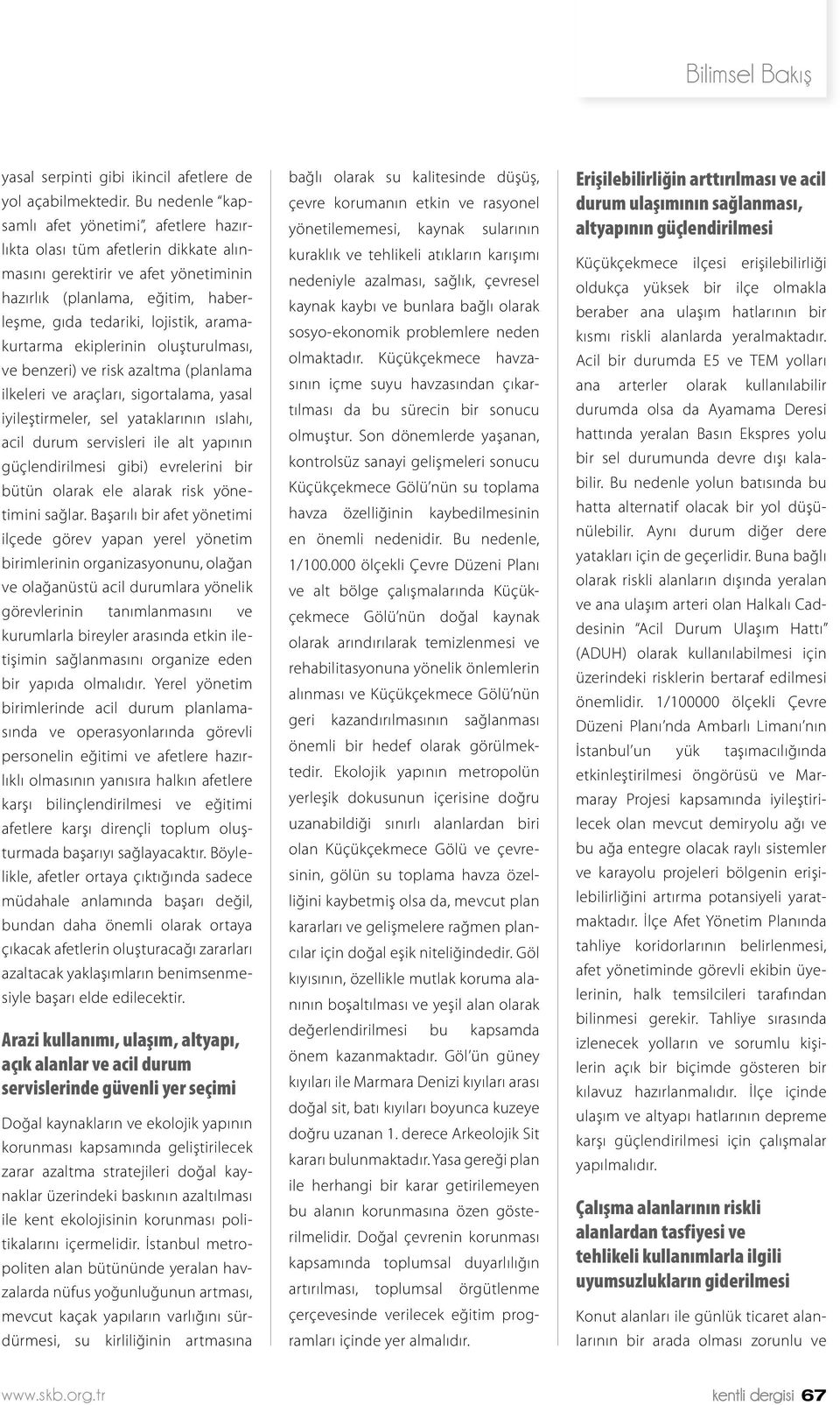 aramakurtarma ekiplerinin oluşturulması, ve benzeri) ve risk azaltma (planlama ilkeleri ve araçları, sigortalama, yasal iyileştirmeler, sel yataklarının ıslahı, acil durum servisleri ile alt yapının