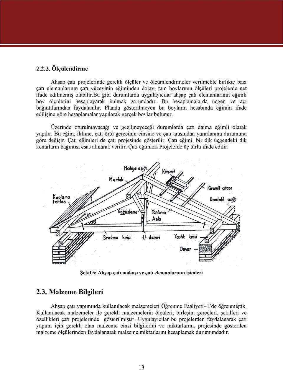 Planda gösterilmeyen bu boyların hesabında eğimin ifade edilişine göre hesaplamalar yapılarak gerçek boylar bulunur.