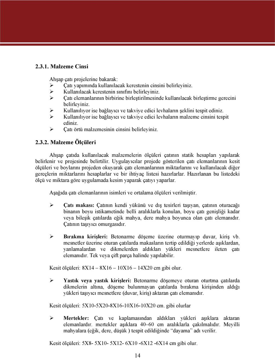 Kullanılıyor ise bağlayıcı ve takviye edici levhaların malzeme cinsini tespit ediniz. Çatı örtü malzemesinin cinsini belirleyiniz. 2.