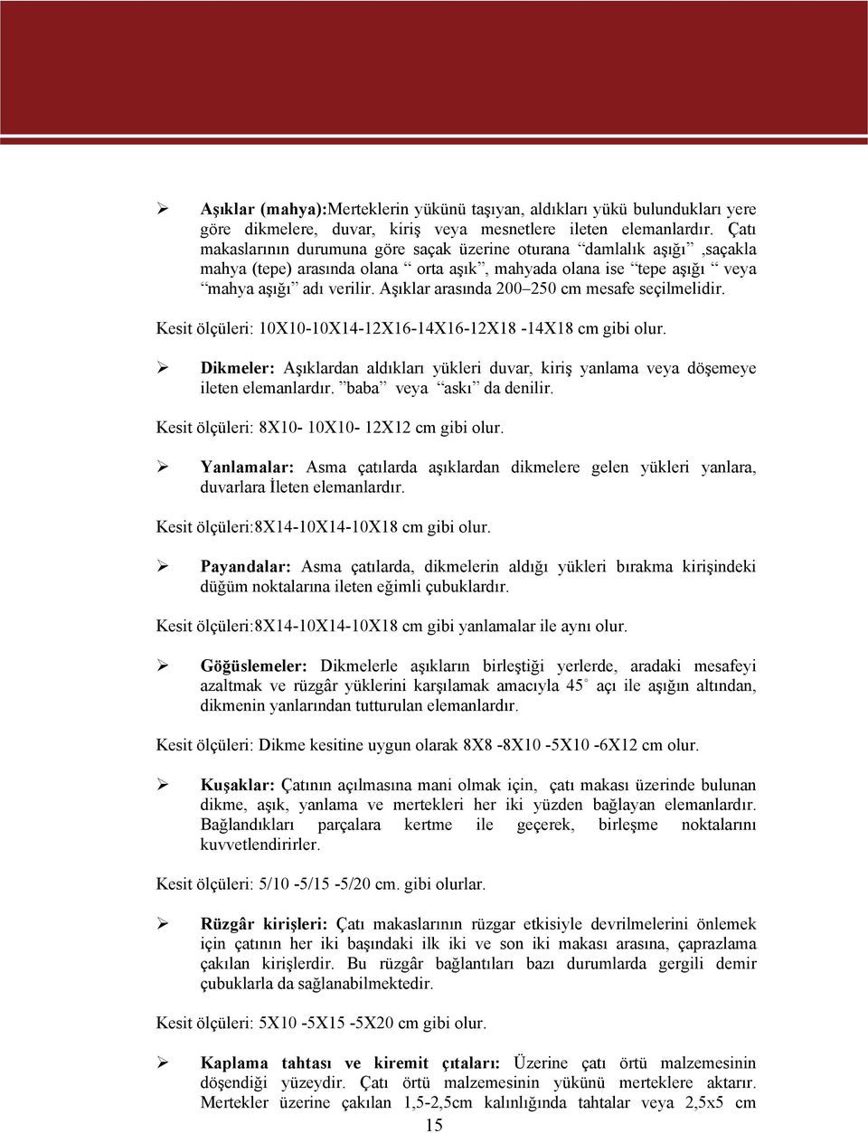 Aşıklar arasında 200 250 cm mesafe seçilmelidir. Kesit ölçüleri: 10X10-10X14-12X16-14X16-12X18-14X18 cm gibi olur.