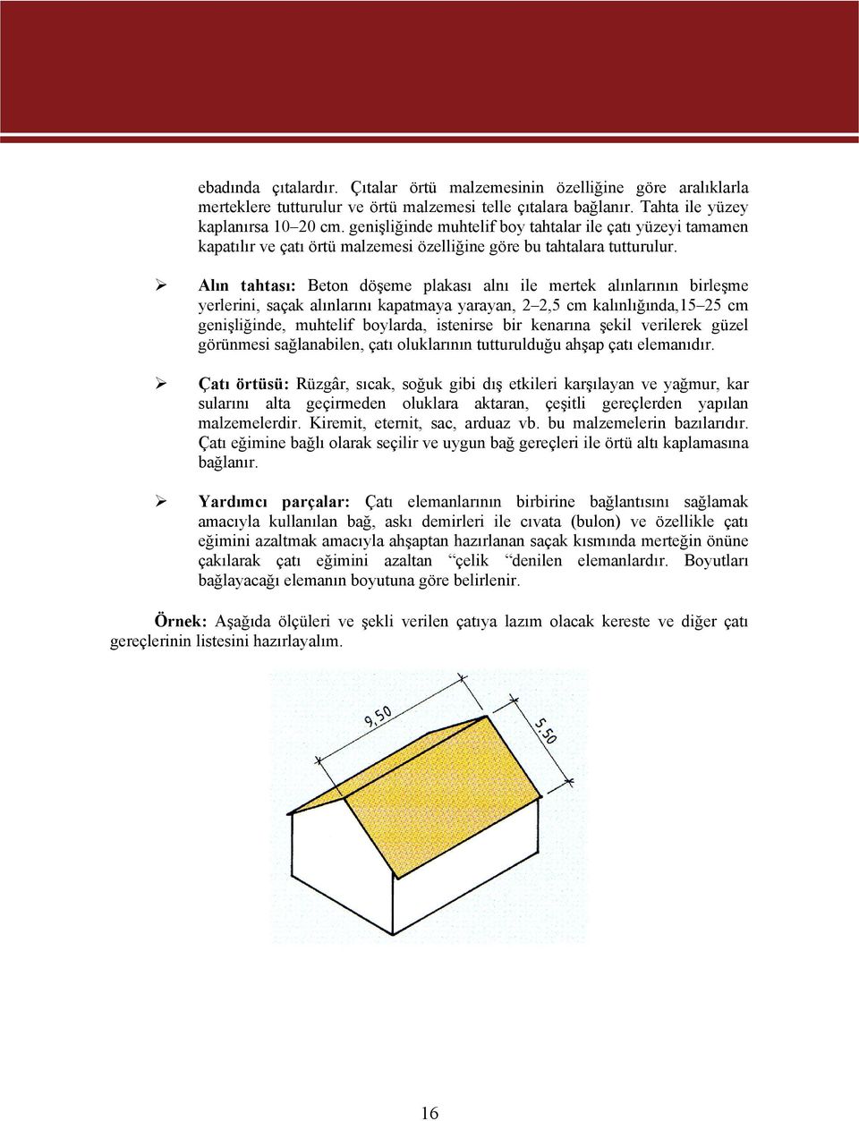 Alın tahtası: Beton döşeme plakası alnı ile mertek alınlarının birleşme yerlerini, saçak alınlarını kapatmaya yarayan, 2 2,5 cm kalınlığında,15 25 cm genişliğinde, muhtelif boylarda, istenirse bir