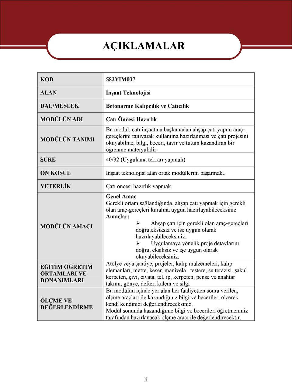 beceri, tavır ve tutum kazandıran bir öğrenme materyalidir. 40/32 (Uygulama tekrarı yapmalı) İnşaat teknolojisi alan ortak modüllerini başarmak.. Çatı öncesi hazırlık yapmak.