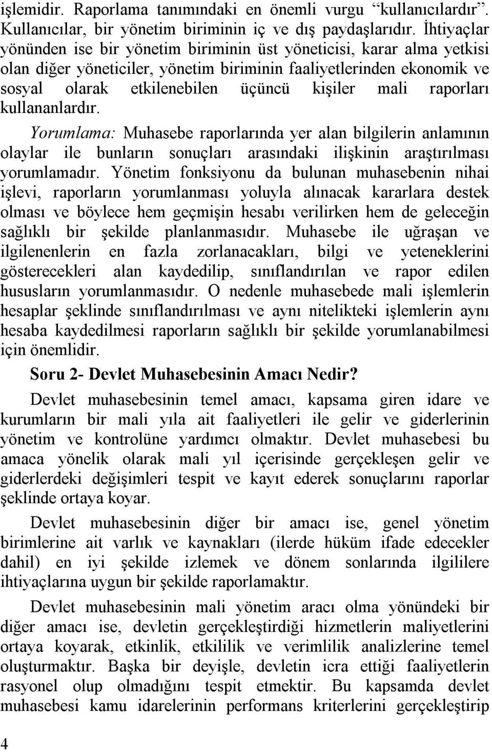 raporları kullananlardır. Yorumlama: Muhasebe raporlarında yer alan bilgilerin anlamının olaylar ile bunların sonuçları arasındaki ilişkinin araştırılması yorumlamadır.