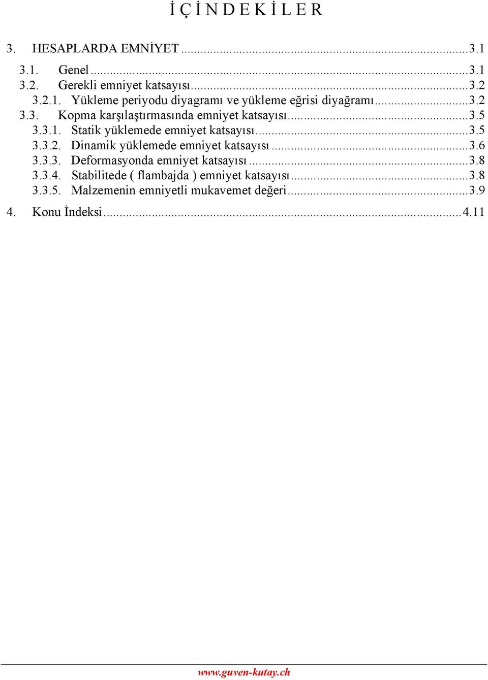 ..3.6 3.3.3. Deformasyonda emniyet katsayısı...3.8 3.3.4. Stabilitede ( flambajda ) emniyet katsayısı...3.8 3.3.5.