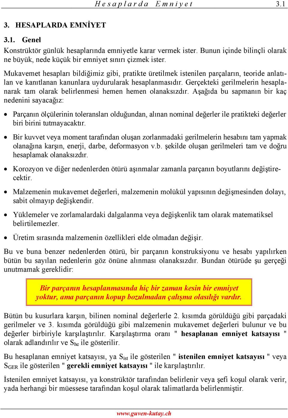 Mukavemet hesapları bildiğimiz gibi, pratikte üretilmek istenilen parçaların, teoride anlatılan ve kanıtlanan kanunlara uydurularak hesaplanmasıdır.