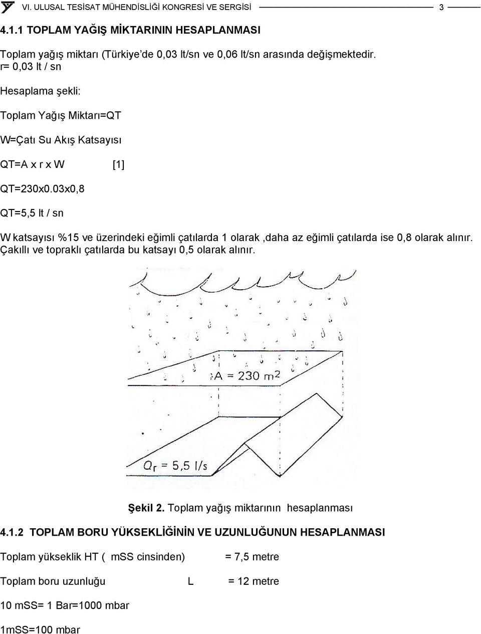 03x0,8 QT=5,5 lt / sn W katsayısı %15 ve üzerindeki eğimli çatılarda 1 olarak,daha az eğimli çatılarda ise 0,8 olarak alınır.