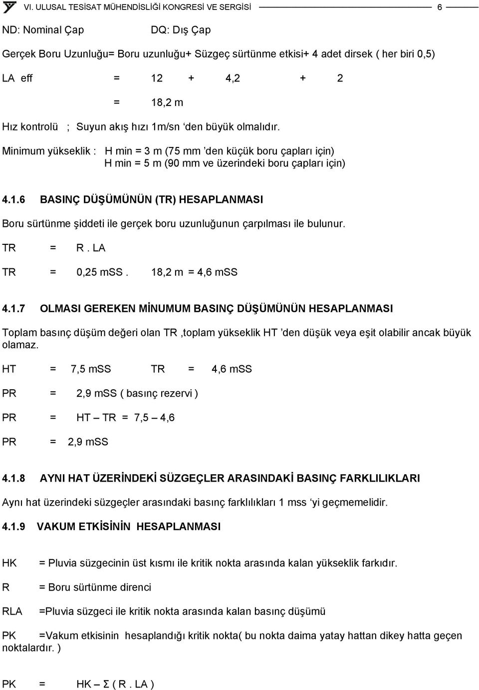 6 BASINÇ DÜŞÜMÜNÜN (TR) HESAPLANMASI Boru sürtünme şiddeti ile gerçek boru uzunluğunun çarpılması ile bulunur. TR = R. LA TR = 0,25 mss. 18