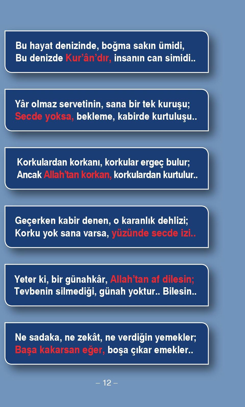 . Korkulardan korkanı, korkular ergeç bulur; Ancak Allah tan korkan, korkulardan kurtulur.