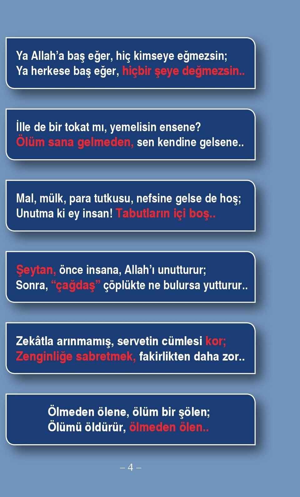 . Mal, mülk, para tutkusu, nefsine gelse de hoş; Unutma ki ey insan! Tabutların içi boş.