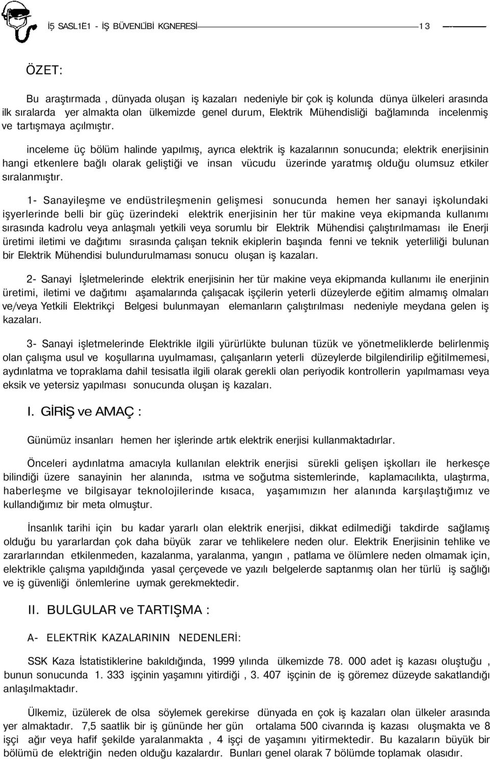 inceleme üç bölüm halinde yapılmış, ayrıca elektrik iş kazalarının sonucunda; elektrik enerjisinin hangi etkenlere bağlı olarak geliştiği ve insan vücudu üzerinde yaratmış olduğu olumsuz etkiler