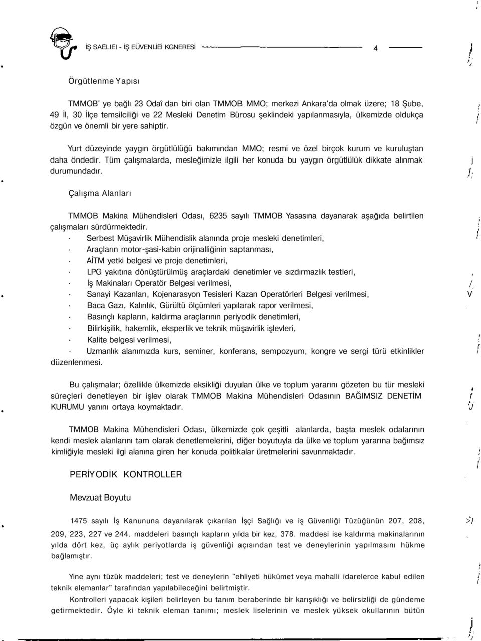 Tüm çalışmalarda, mesleğimizle ilgili her konuda bu yaygın örgütlülük dikkate alınmak j durumundadır. 1.