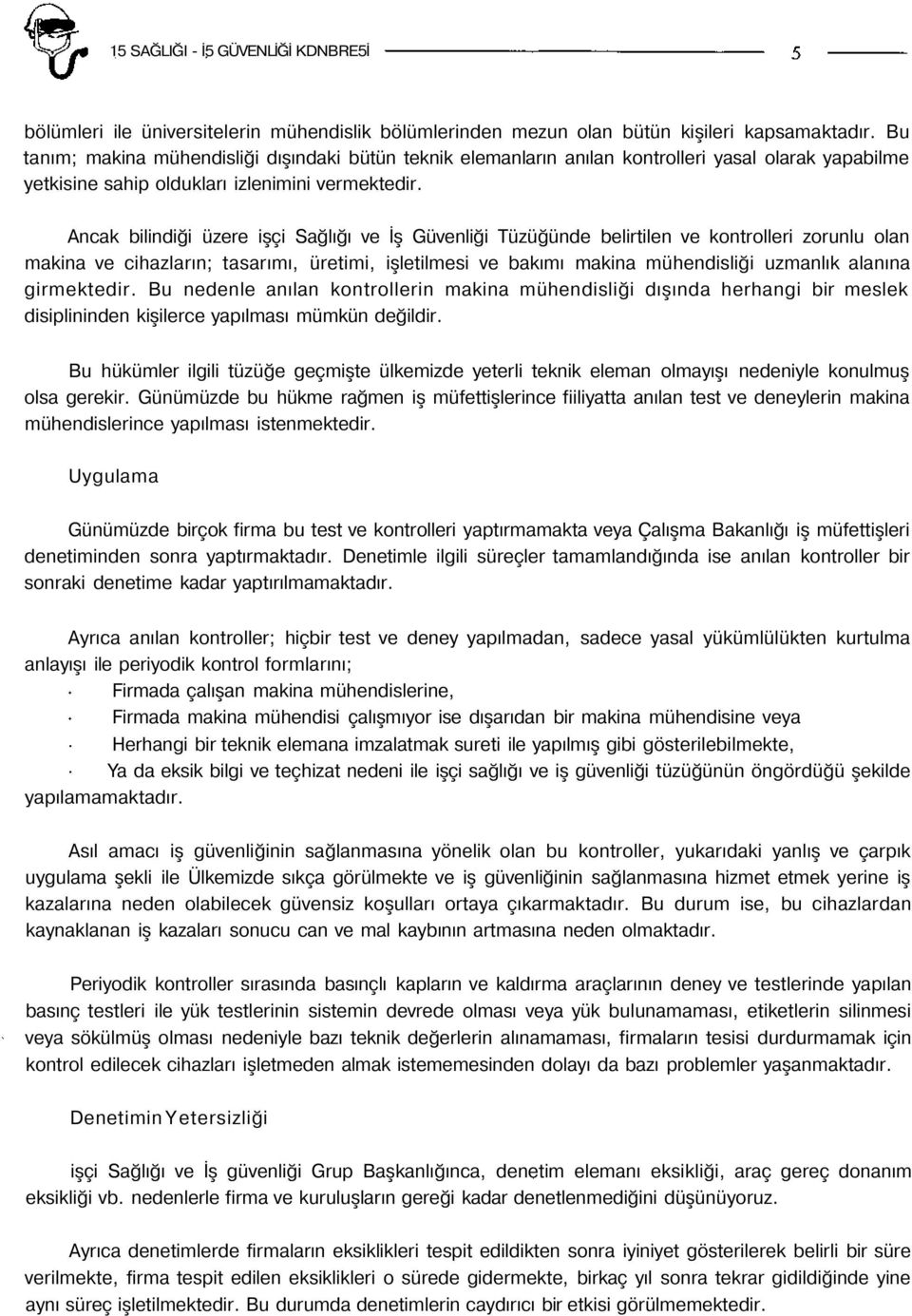 Ancak bilindiği üzere işçi Sağlığı ve İş Güvenliği Tüzüğünde belirtilen ve kontrolleri zorunlu olan makina ve cihazların; tasarımı, üretimi, işletilmesi ve bakımı makina mühendisliği uzmanlık alanına