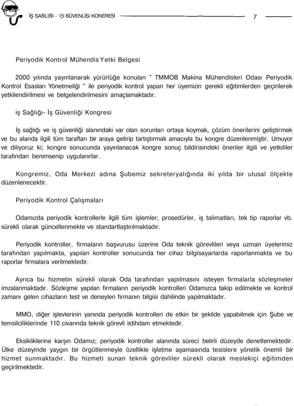 iş Sağlığı- İş Güvenliği Kongresi İş sağlığı ve iş güvenliği alanındaki var olan sorunları ortaya koymak, çözüm önerilerini geliştirmek ve bu alanda ilgili tüm tarafları bir araya getirip