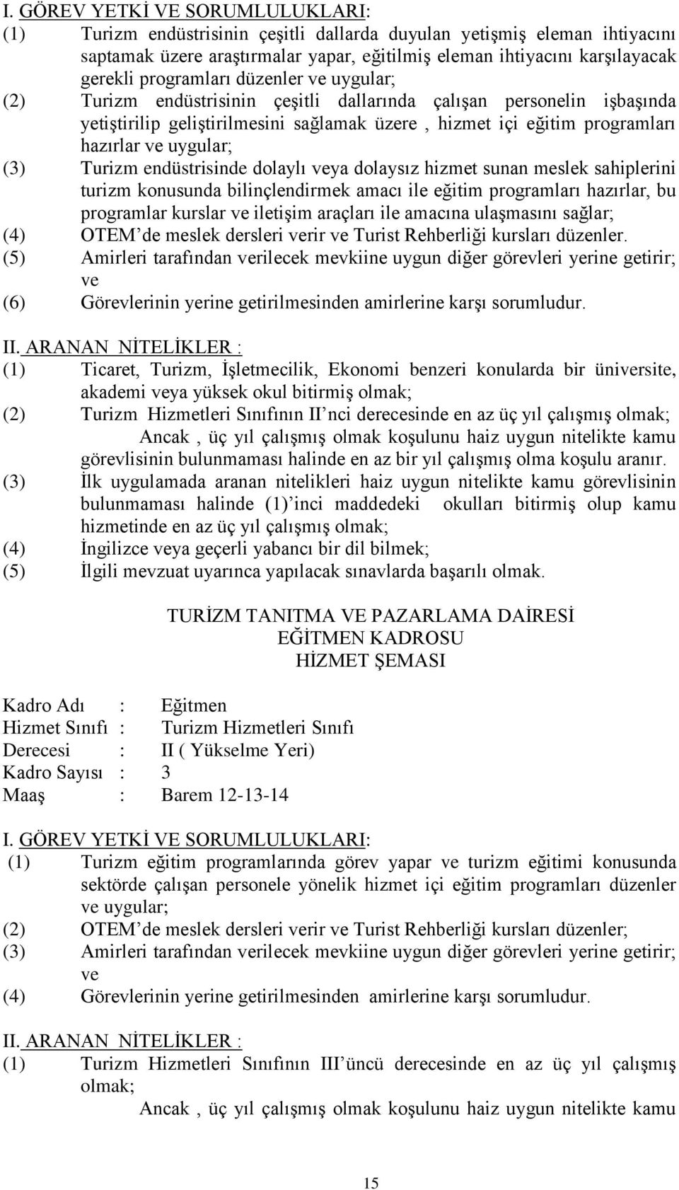 dolaysız hizmet sunan meslek sahiplerini turizm konusunda bilinçlendirmek amacı ile eğitim programları hazırlar, bu programlar kurslar iletişim araçları ile amacına ulaşmasını sağlar; (4) OTEM de