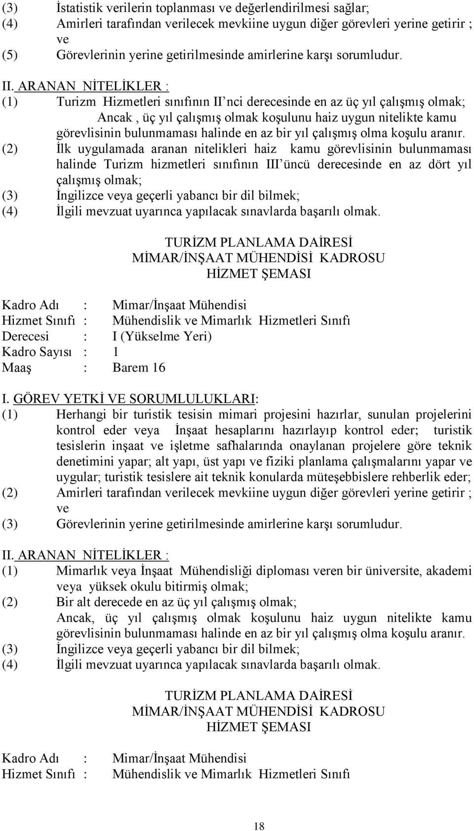 (1) Turizm Hizmetleri sınıfının II nci derecesinde en az üç yıl çalışmış olmak; Ancak, üç yıl çalışmış olmak koşulunu haiz uygun nitelikte kamu görevlisinin bulunmaması halinde en az bir yıl çalışmış