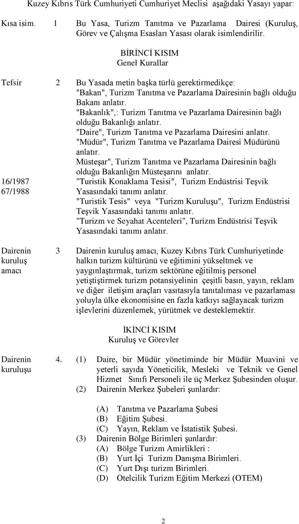 "Bakanlık",: Turizm Tanıtma Pazarlama Dairesinin bağlı olduğu Bakanlığı anlatır. "Daire", Turizm Tanıtma Pazarlama Dairesini anlatır. "Müdür", Turizm Tanıtma Pazarlama Dairesi Müdürünü anlatır.