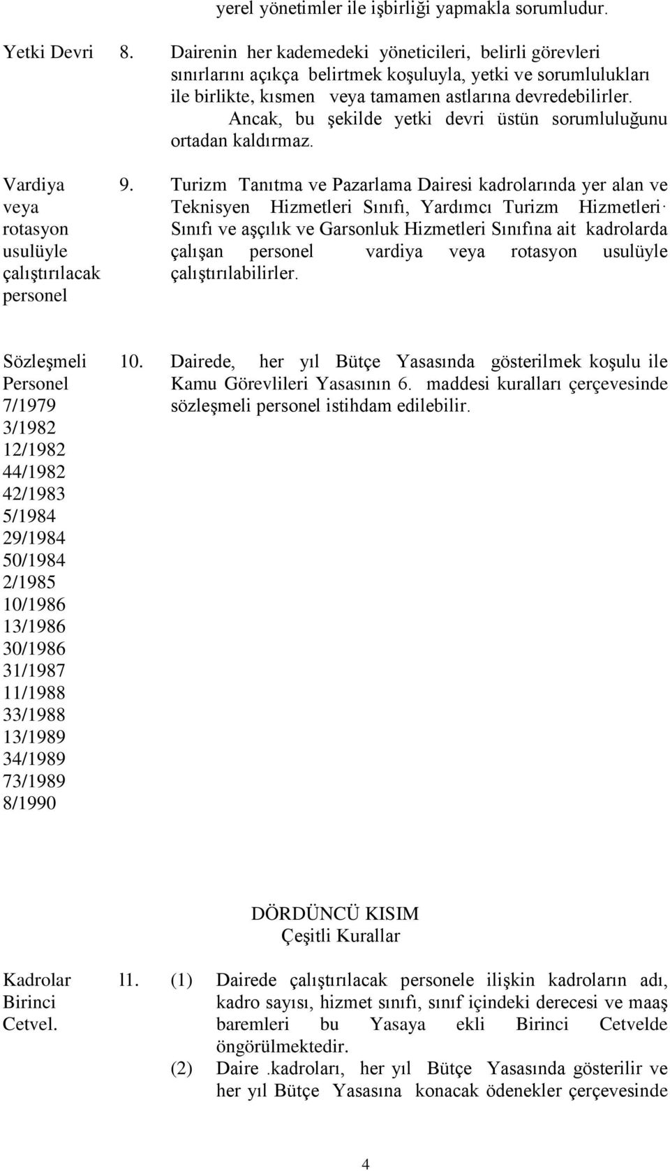 Ancak, bu şekilde yetki devri üstün sorumluluğunu ortadan kaldırmaz. Vardiya ya rotasyon usulüyle çalıştırılacak personel 9.