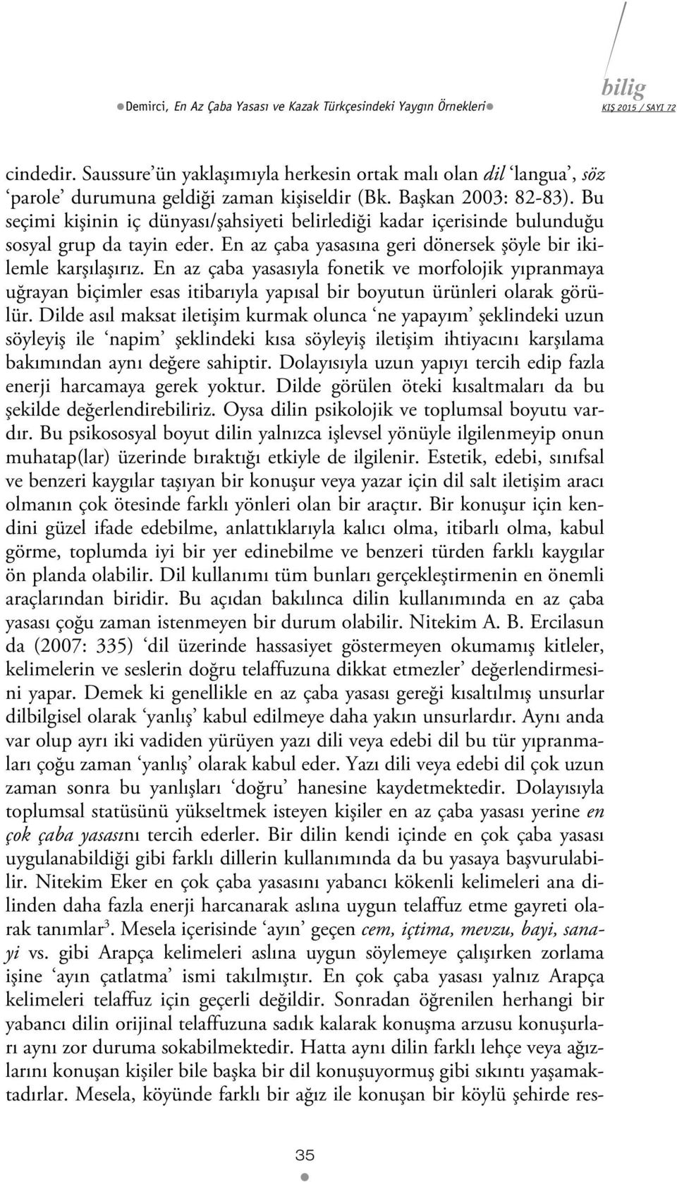 En az çaba yasasıyla fonetik ve morfolojik yıpranmaya uğrayan biçimler esas itibarıyla yapısal bir boyutun ürünleri olarak görülür.