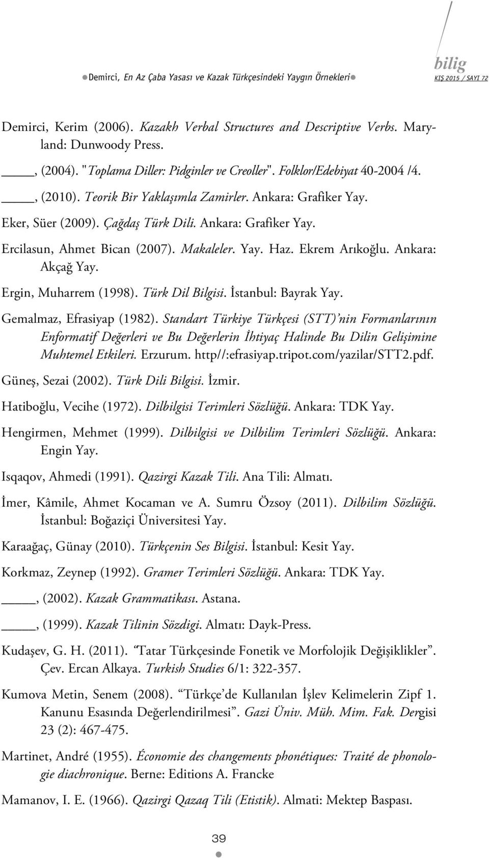Makaleler. Yay. Haz. Ekrem Arıkoğlu. Ankara: Akçağ Yay. Ergin, Muharrem (1998). Türk Dil Bilgisi. İstanbul: Bayrak Yay. Gemalmaz, Efrasiyap (1982).