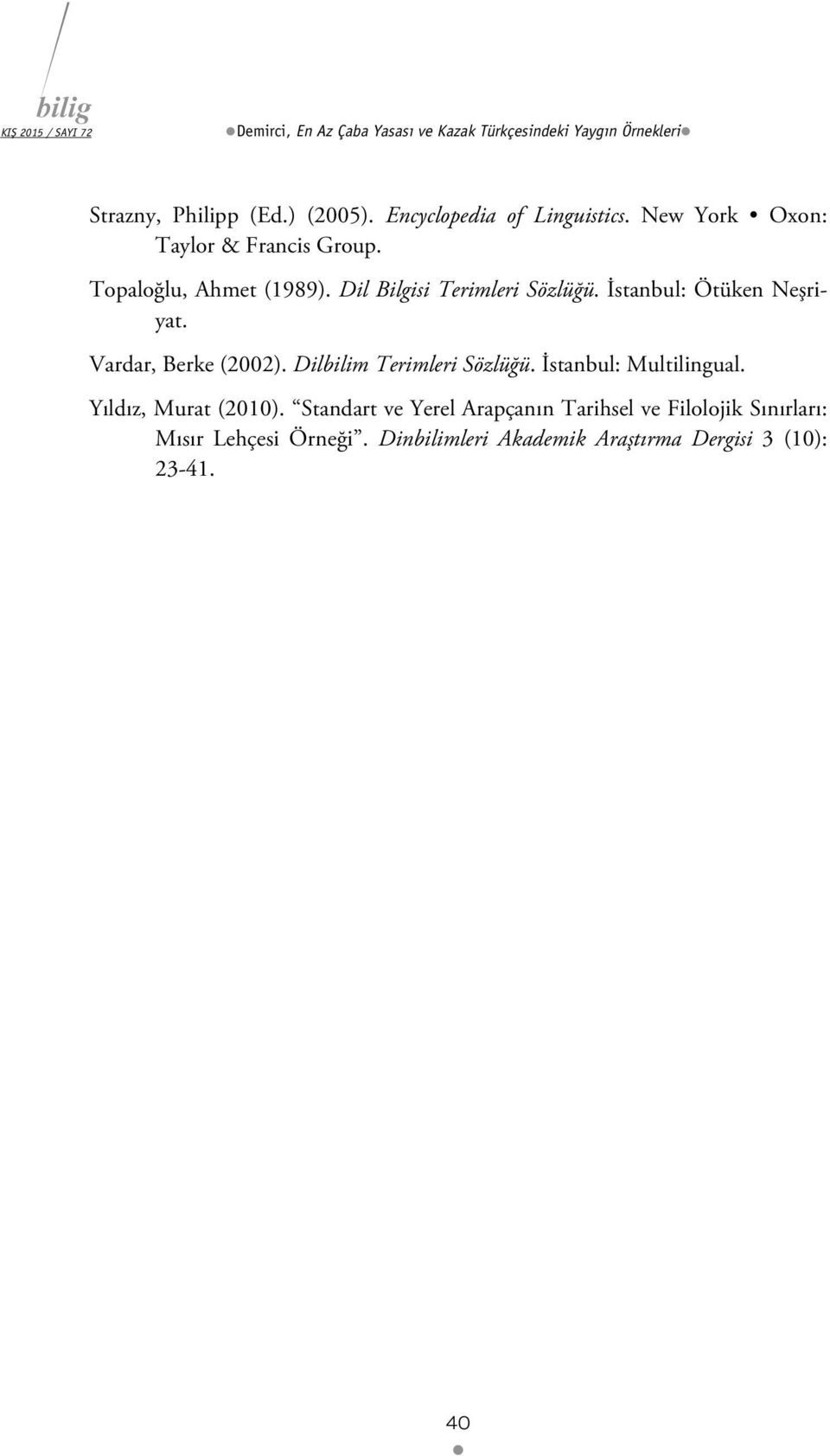 Dil Bilgisi Terimleri Sözlüğü. İstanbul: Ötüken Neşriyat. Vardar, Berke (2002). Dilbilim Terimleri Sözlüğü.