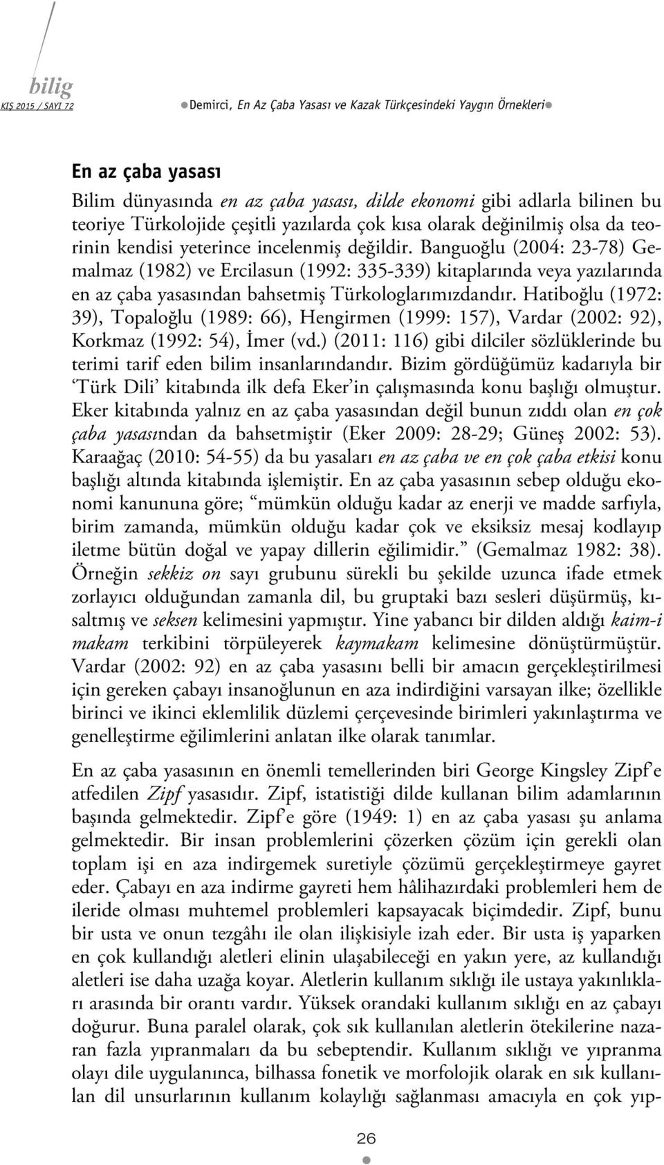 Banguoğlu (2004: 23-78) Gemalmaz (1982) ve Ercilasun (1992: 335-339) kitaplarında veya yazılarında en az çaba yasasından bahsetmiş Türkologlarımızdandır.