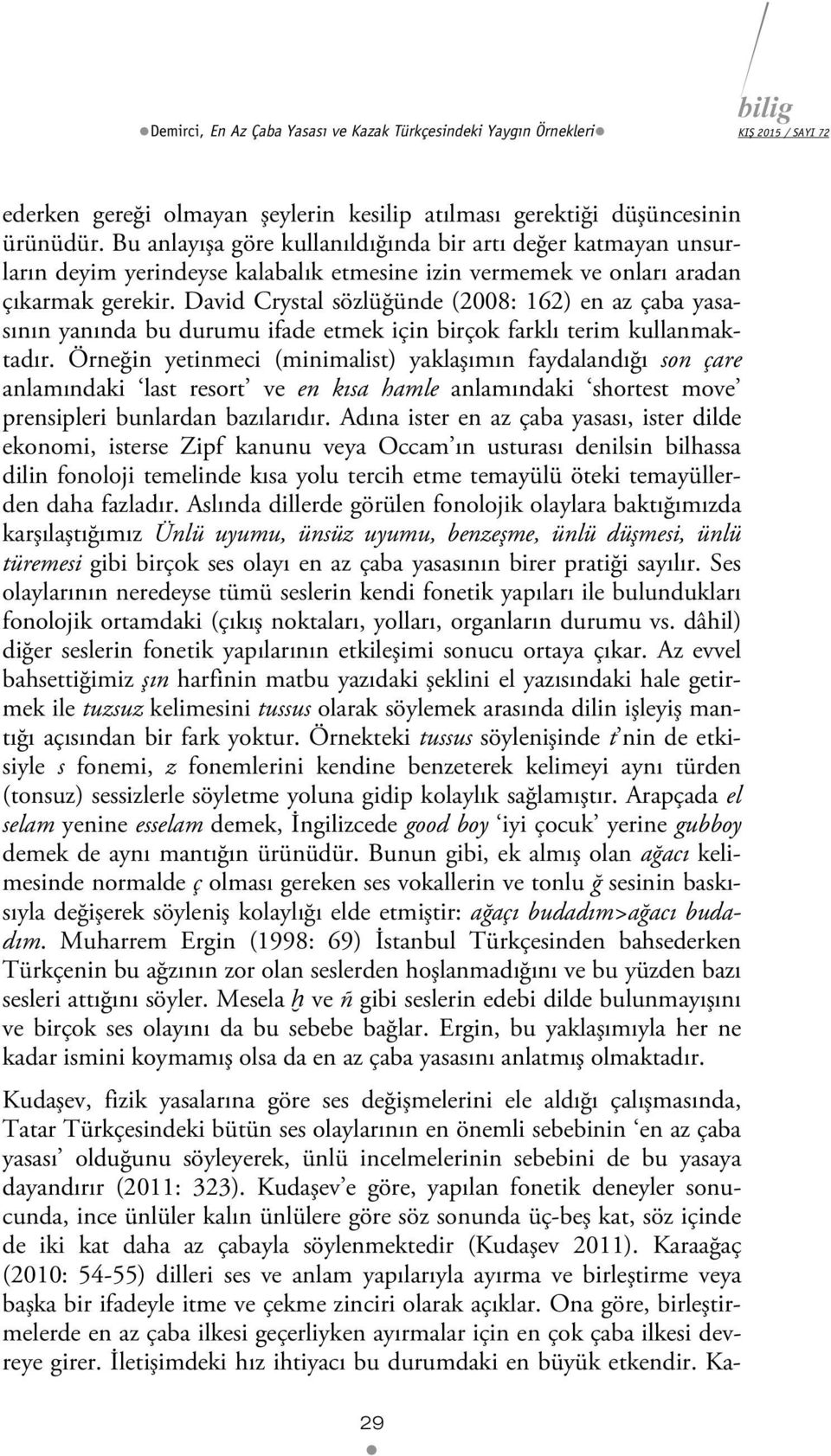 David Crystal sözlüğünde (2008: 162) en az çaba yasasının yanında bu durumu ifade etmek için birçok farklı terim kullanmaktadır.