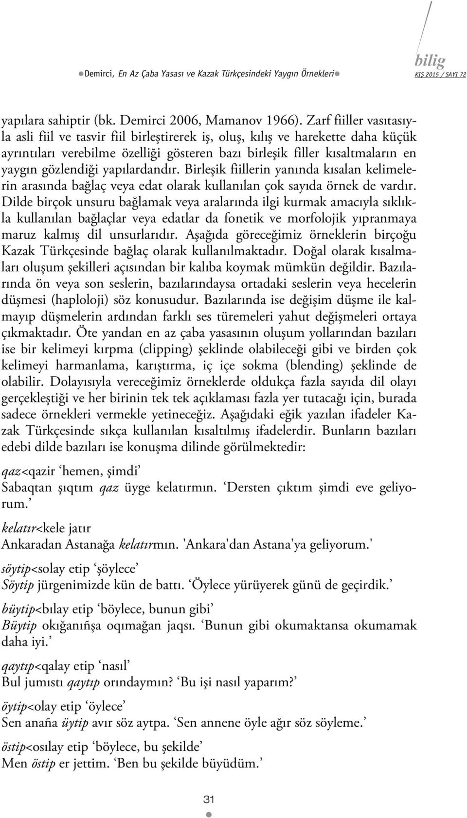 yapılardandır. Birleşik fiillerin yanında kısalan kelimelerin arasında bağlaç veya edat olarak kullanılan çok sayıda örnek de vardır.