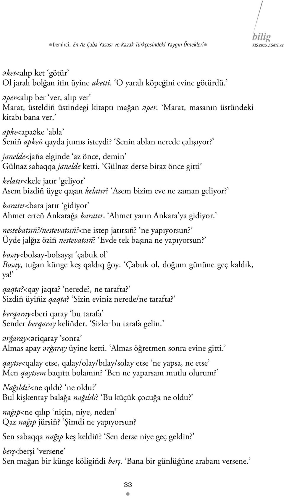 janelde<jaña elginde az önce, demin Gülnaz sabaqqa janelde ketti. Gülnaz derse biraz önce gitti kelatır<kele jatır geliyor Asem bizdiñ üyge qaşan kelatır? Asem bizim eve ne zaman geliyor?