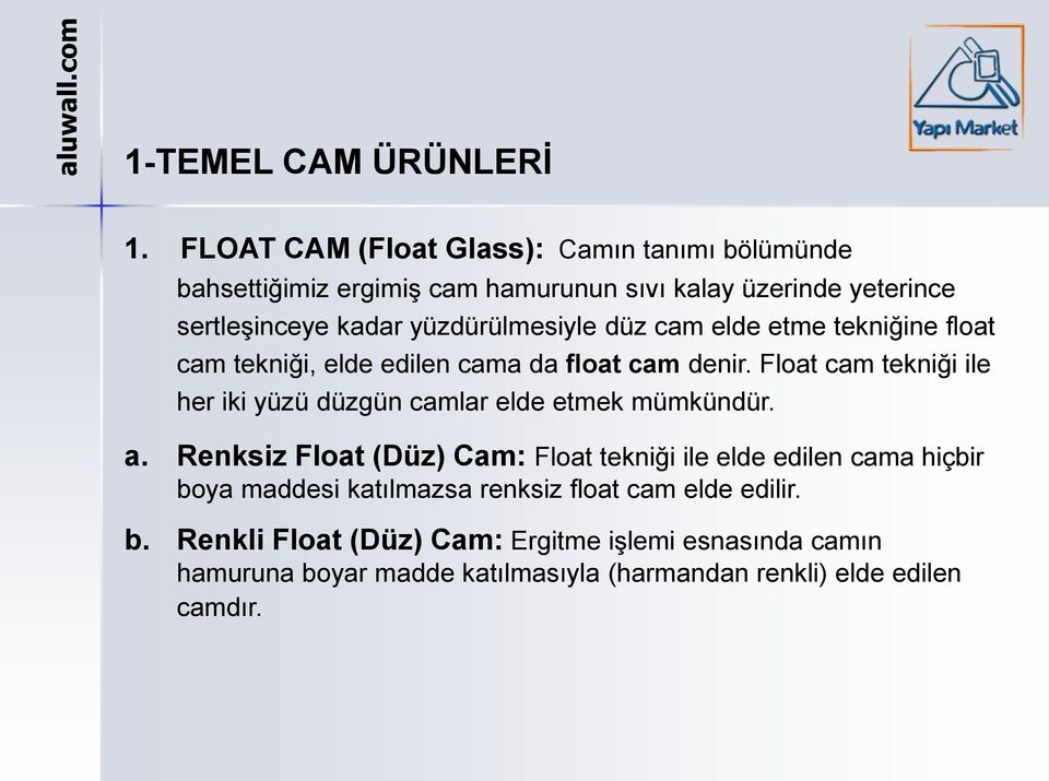 yüzdürülmesiyle düz cam elde etme tekniğine float cam tekniği, elde edilen cama da float cam denir.