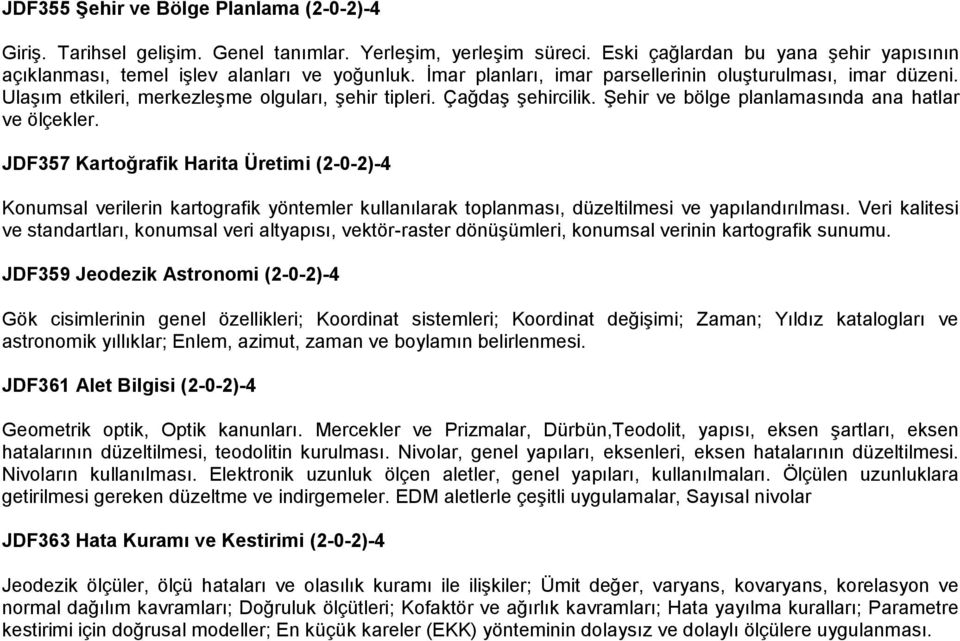 JDF357 Kartoğrafik Harita Üretimi (2-0-2)-4 Konumsal verilerin kartografik yöntemler kullanılarak toplanması, düzeltilmesi ve yapılandırılması.