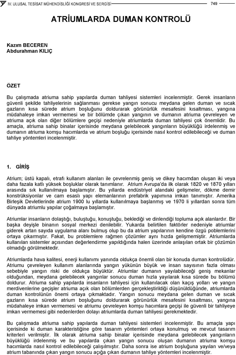 yangına müdahaleye imkan vermemesi ve bir bölümde çıkan yangının ve dumanın atriuma çevreleyen ve atriuma açık olan diğer bölümlere geçişi nedeniyle atriumlarda duman tahliyesi çok önemlidir.