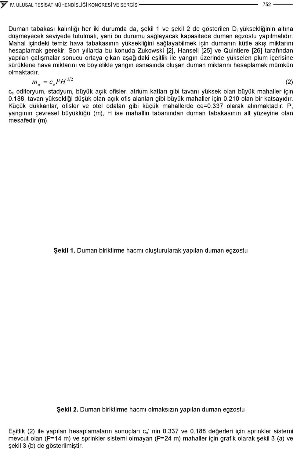 Son yıllarda bu konuda Zukowski [2], Hansell [25] ve Quintiere [26] tarafından yapılan çalışmalar sonucu ortaya çıkan aşağıdaki eşitlik ile yangın üzerinde yükselen plum içerisine sürüklene hava