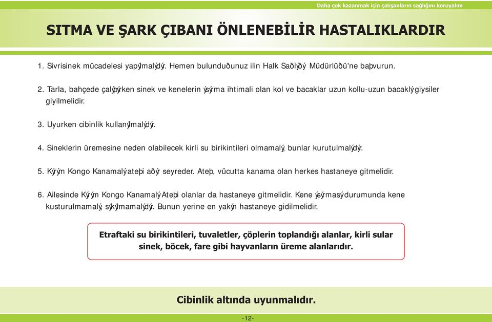 Sineklerin üremesine neden olabilecek kirli su birikintileri olmamalý, bunlar kurutulmalýdýr. 5. Kýrým Kongo Kanamalý ateþi aðýr seyreder. Ateþ, vücutta kanama olan herkes hastaneye gitmelidir. 6.