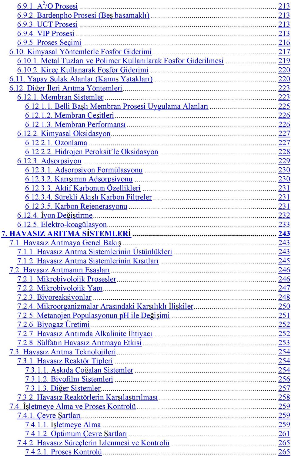 Di er leri Ar tma Yöntemleri... 223 6.12.1. Membran Sistemler... 223 6.12.1.1. Belli Ba l Membran Prosesi Uygulama Alanlar... 225 6.12.1.2. Membran Çe itleri... 226 6.12.1.3. Membran Performans.