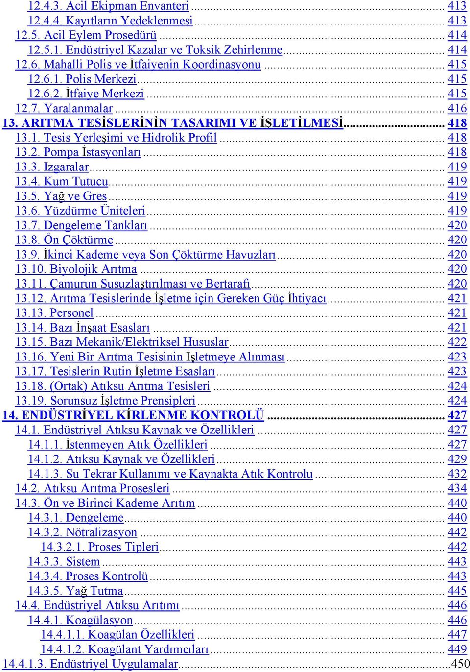 .. 418 13.2. Pompa stasyonlar... 418 13.3. Izgaralar... 419 13.4. Kum Tutucu... 419 13.5. Ya ve Gres... 419 13.6. Yüzdürme Üniteleri... 419 13.7. Dengeleme Tanklar... 420 13.8. Ön Çöktürme... 420 13.9. kinci Kademe veya Son Çöktürme Havuzlar.