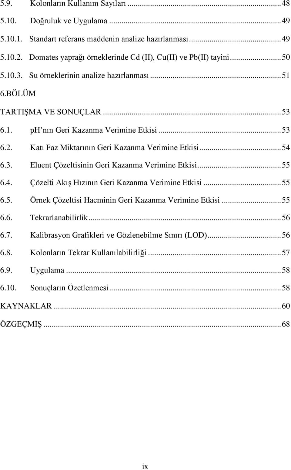 .. 53 6.2. Katı Faz Miktarının Geri Kazanma Verimine Etkisi... 54 6.3. Eluent Çözeltisinin Geri Kazanma Verimine Etkisi... 55 6.4. Çözelti Akış Hızının Geri Kazanma Verimine Etkisi... 55 6.5. Örnek Çözeltisi Hacminin Geri Kazanma Verimine Etkisi.