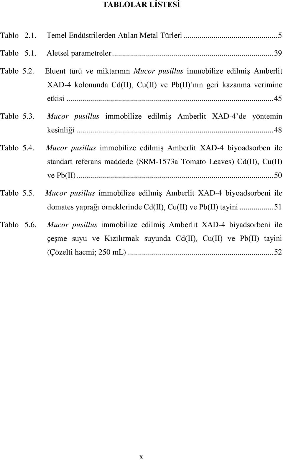 .. 45 Mucor pusillus immobilize edilmiş Amberlit XAD-4 de yöntemin kesinliği.