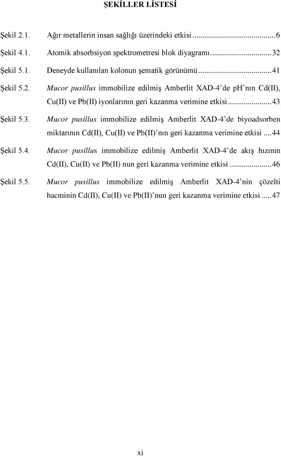 .. 43 Mucor pusillus immobilize edilmiş Amberlit XAD-4 de biyoadsorben miktarının Cd(II), Cu(II) ve Pb(II) nın geri kazanma verimine etkisi.