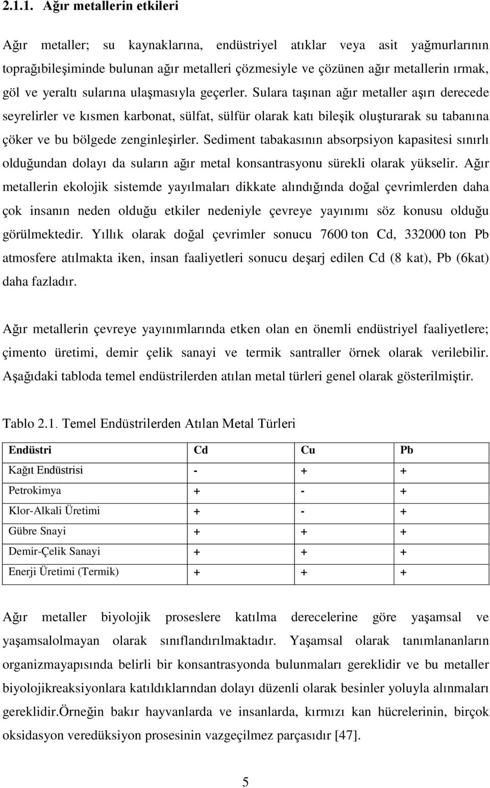 Sulara taşınan ağır metaller aşırı derecede seyrelirler ve kısmen karbonat, sülfat, sülfür olarak katı bileşik oluşturarak su tabanına çöker ve bu bölgede zenginleşirler.