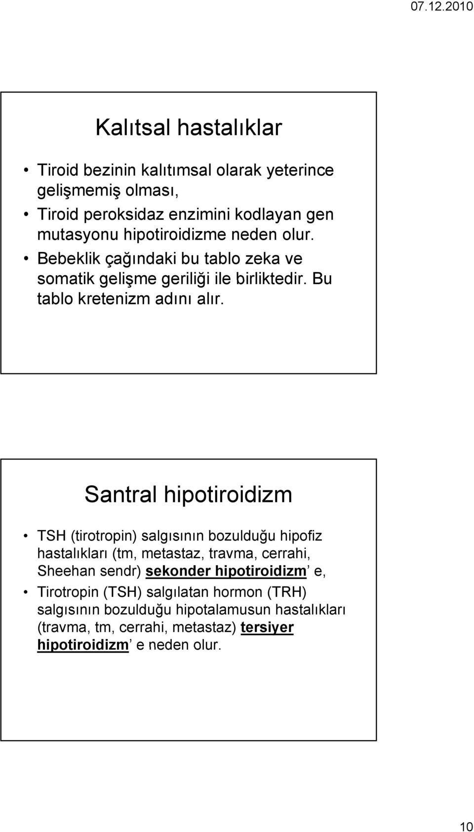 Santral hipotiroidizm TSH (tirotropin) salgısının bozulduğu hipofiz hastalıkları (tm, metastaz, travma, cerrahi, Sheehan sendr) sekonder