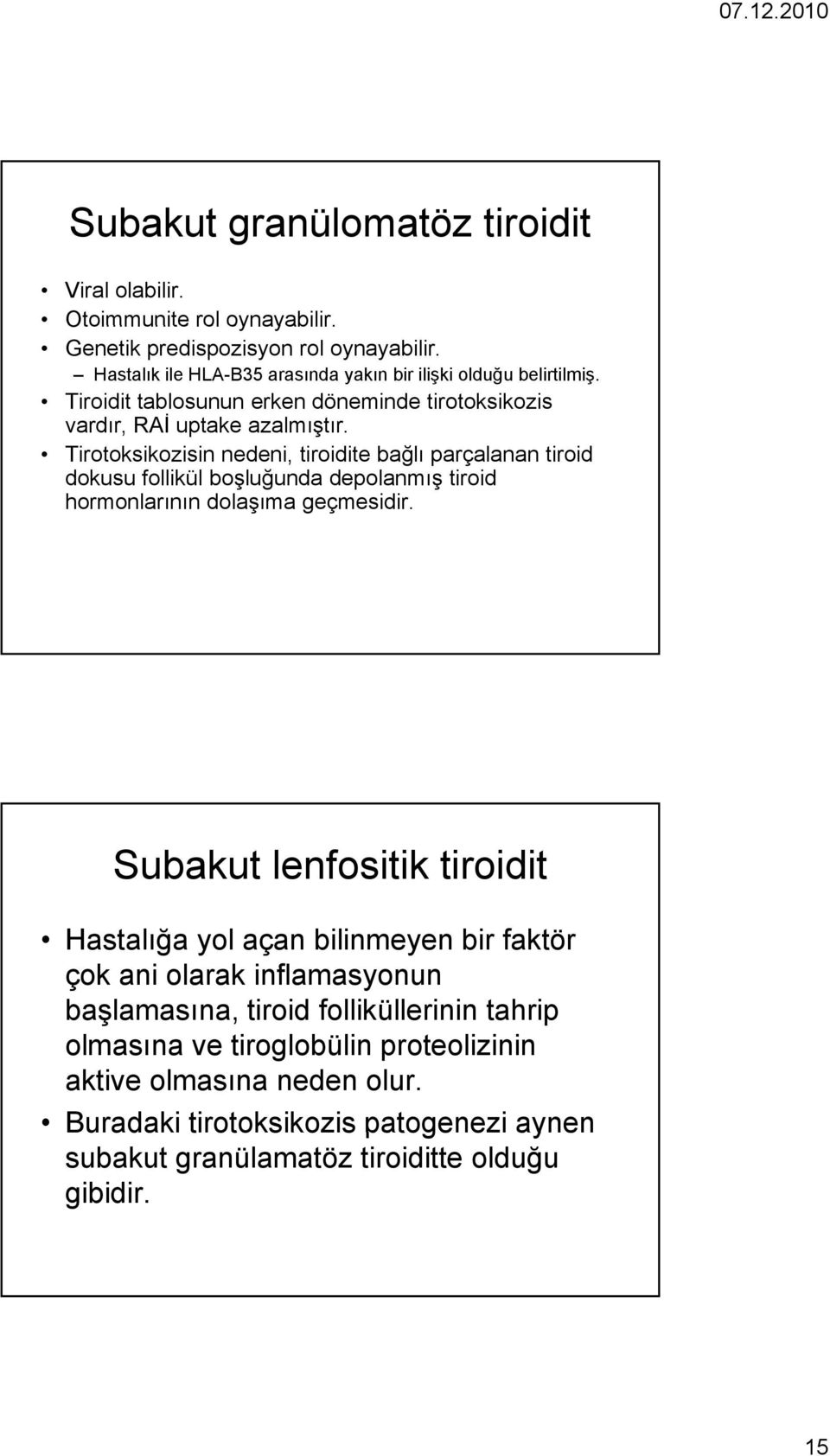 Tirotoksikozisin nedeni, tiroidite bağlı parçalanan tiroid dokusu follikül boşluğunda ğ depolanmış tiroid hormonlarının dolaşıma geçmesidir.