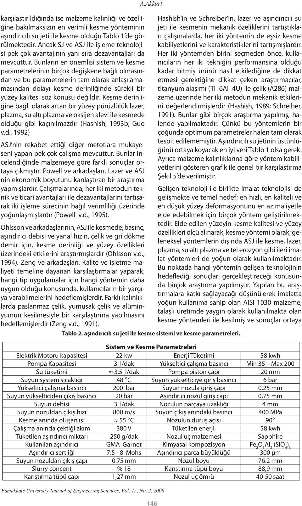 Bunların en önemlisi sistem ve kesme parametrelerinin birçok değişkene bağlı olmasından ve bu parametrelerin tam olarak anlaşılamamasından dolayı kesme derinliğinde sürekli bir yüzey kalitesi söz