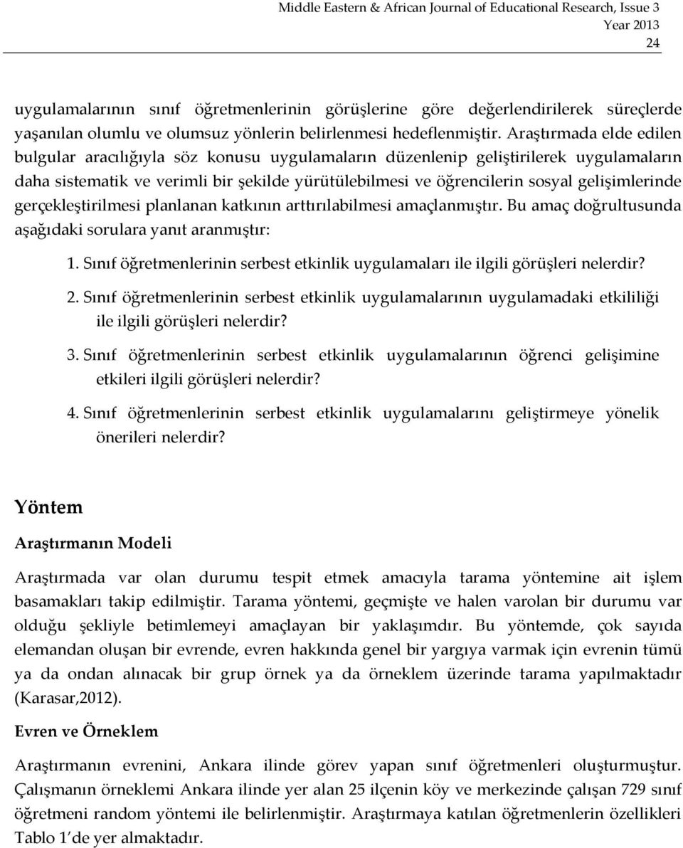 gelişimlerinde gerçekleştirilmesi planlanan katkının arttırılabilmesi amaçlanmıştır. Bu amaç doğrultusunda aşağıdaki sorulara yanıt aranmıştır: 1.