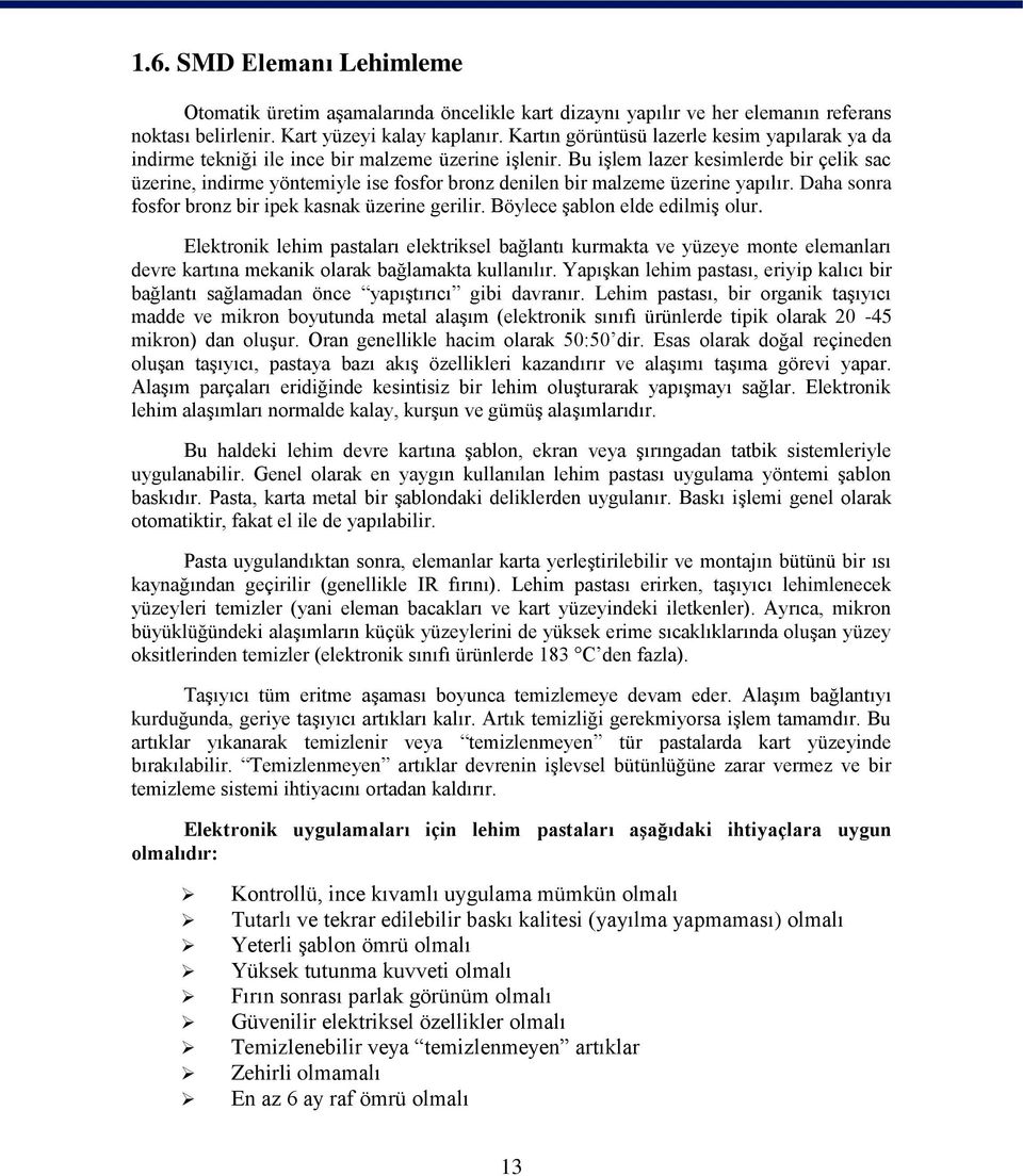 Bu işlem lazer kesimlerde bir çelik sac üzerine, indirme yöntemiyle ise fosfor bronz denilen bir malzeme üzerine yapılır. Daha sonra fosfor bronz bir ipek kasnak üzerine gerilir.