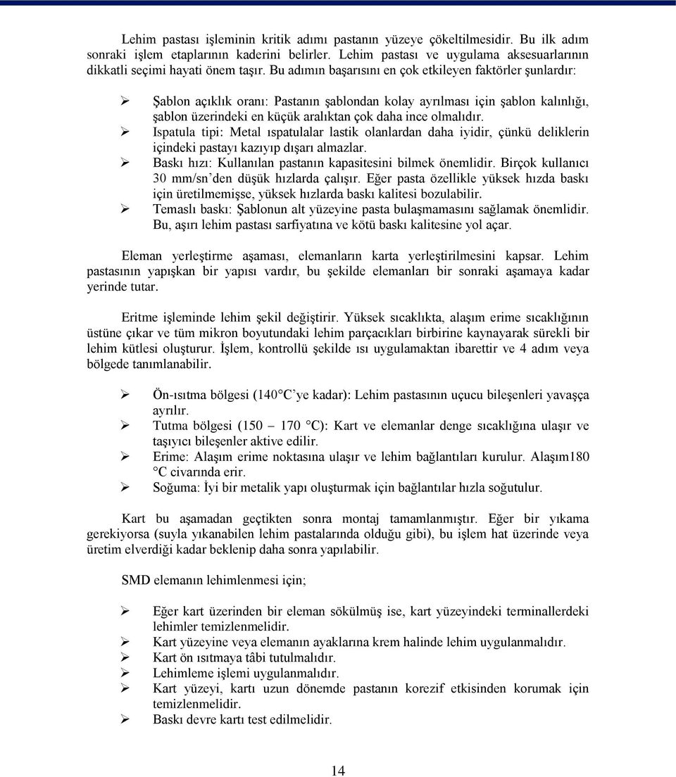 Bu adımın başarısını en çok etkileyen faktörler şunlardır: Şablon açıklık oranı: Pastanın şablondan kolay ayrılması için şablon kalınlığı, şablon üzerindeki en küçük aralıktan çok daha ince olmalıdır.