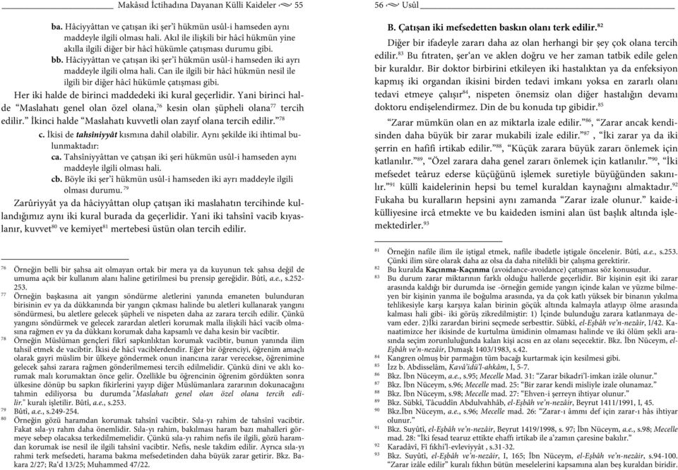 Can ile ilgili bir hâcî hükmün nesil ile ilgili bir diğer hâcî hükümle çatışması gibi. Her iki halde de birinci maddedeki iki kural geçerlidir.