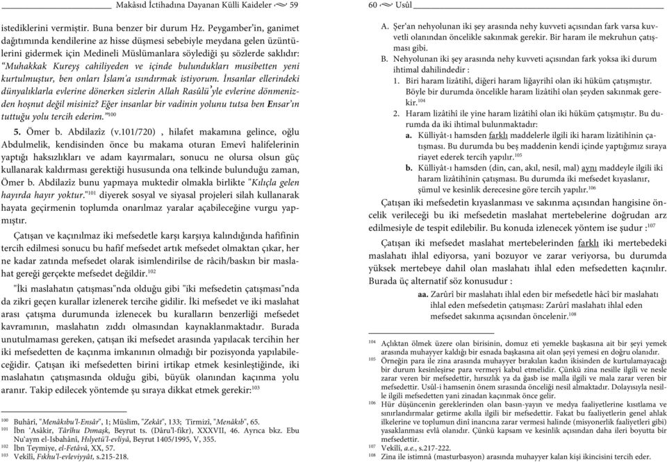 içinde bulundukları musibetten yeni kurtulmuştur, ben onları İslam'a ısındırmak istiyorum.