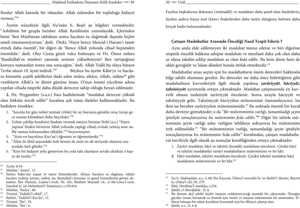 Öteki, Hayır bence Mescid-i Haram ı tamir etmek daha önemli, bir diğeri de Bence Allah yolunda cihad hepsinden önemlidir. dedi. Olay Cuma günü vuku bulmuştu ve Hz.